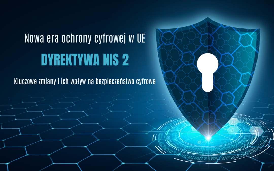 Dyrektywa NIS 2 – kluczowe zmiany i ich wpływ na bezpieczeństwo cyfrowe